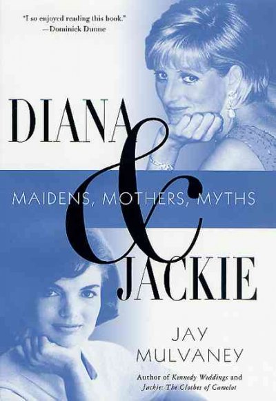 Diana & Jackie : maidens, mothers, myths / Jay Mulvaney.
