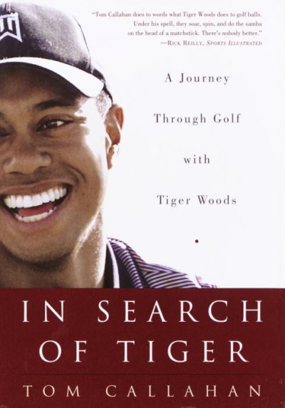 In search of Tiger Woods : a journey through golf with Tiger Woods / Tom Callahan.
