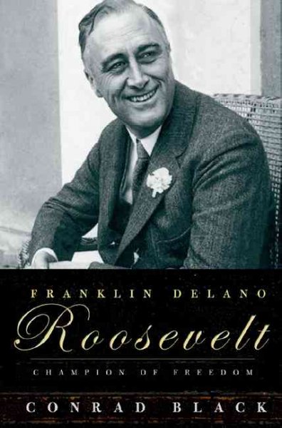 Franklin Delano Roosevelt : champion of freedom / Conrad Black.
