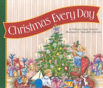 Christmas every day / original story by William Dean Howells ; edited by Patricia A. Pingry ; illustrated by Meredith Johnson.