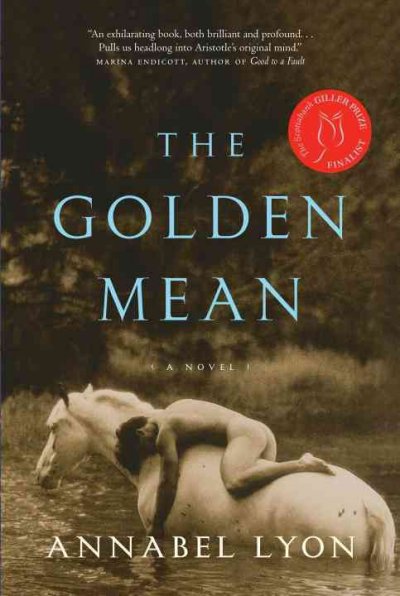 The golden mean : a novel / Annabel Lyon.