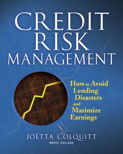 Credit risk management [electronic resource] : how to avoid lending disasters and maximize earnings / JoEtta Colquitt.