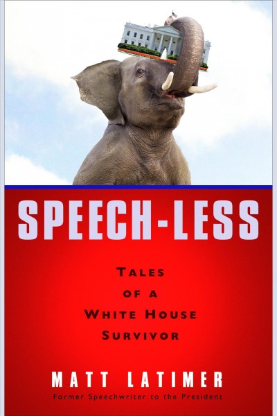 Speech less [electronic resource] : tales of a White House survivor / Matt Latimer.