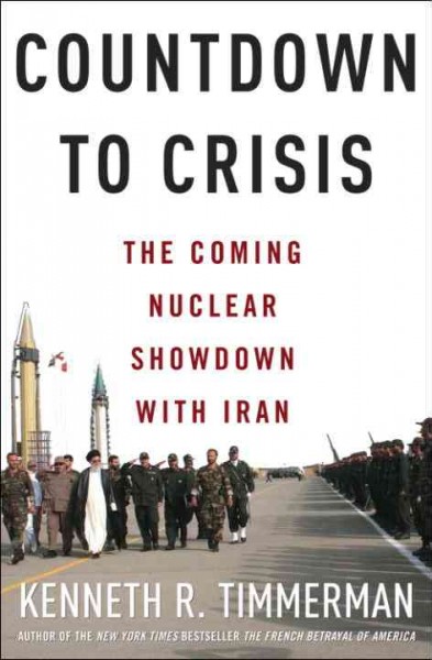 Countdown to crisis [electronic resource] : the coming nuclear showdown with Iran / Kenneth R. Timmerman.