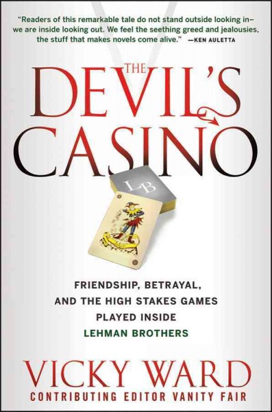 The devil's casino [electronic resource] : friendship, betrayal, and the high-stakes games played inside Lehman Brothers / Vicky Ward.