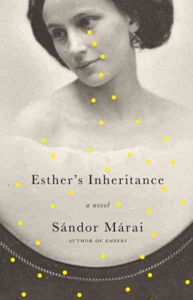 Esther's inheritance [electronic resource] / Sándor Márai ; translated from the Hungarian by George Szirtes.