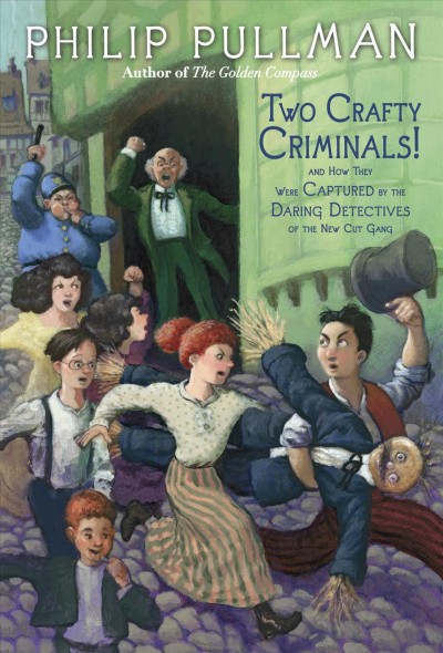 Two crafty criminals! : and how they were captured by the daring detectives of the New Cut Gang : including Thunderbolt's waxwork & the gas-fitters' ball / Philip Pullman.