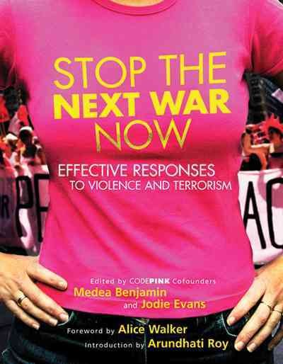 Stop the next war now [electronic resource] : effective responses to violence and terrorism / edited by Medea Benjamin and Jodie Evans.