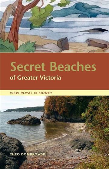 Secret beaches of Greater Victoria [electronic resource] : View Royal to Sidney / Theo Dombrowski.