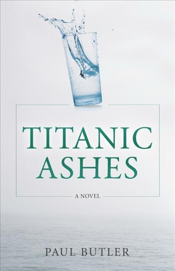 Titanic ashes [electronic resource] : a novel / Paul Butler.