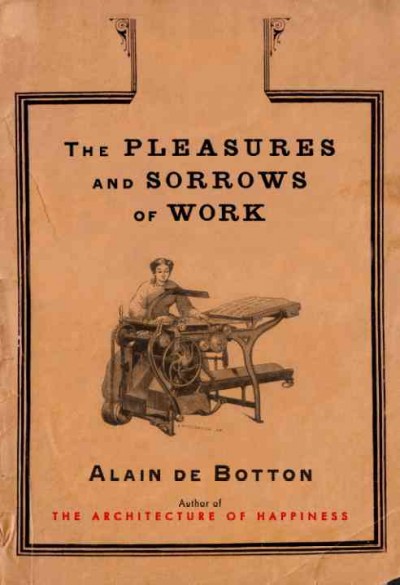 The pleasures and sorrows of work [electronic resource] / Alain de Botton.