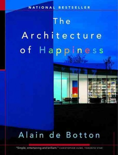 The architecture of happinesss / Alain de Botton.