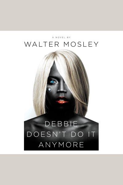 Debbie doesn't do it anymore : a novel / by Walter Mosley.