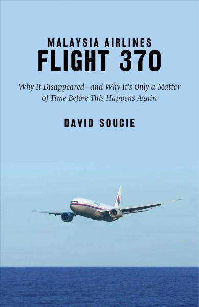 Malaysia Airlines Flight 370 : why it disappeared--and why it's only a matter of time before this happens again / David Soucie.