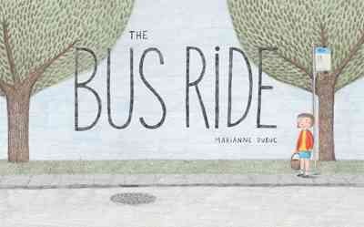 The bus ride / Marianne Dubuc ; English translation by Yvette Ghione.