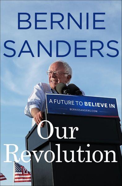 Our revolution : a future to believe in / Bernie Sanders.