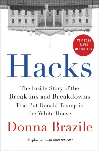 Hacks : the inside story of the break-ins and breakdowns that put Donald Trump in the White House / Donna Brazile.