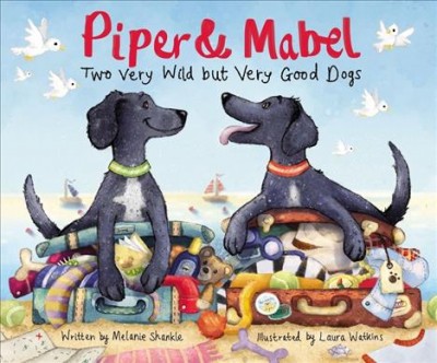 Piper & Mabel : two very wild but very good dogs / written by Melanie Shankle ; illustrated by Laura Watkins.