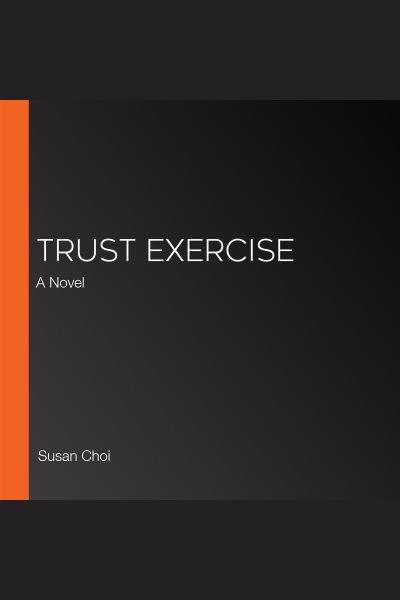 Trust exercise : a novel / Susan Choi.