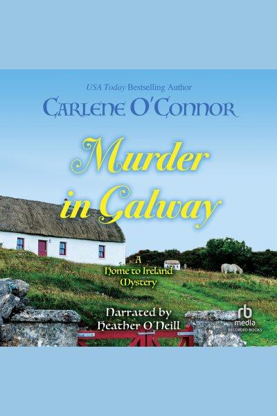 Murder in galway [electronic resource] : Home to ireland mystery series, book 1. O'Connor Carlene.