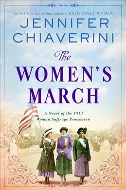 The women's march : a novel of the 1913 woman suffrage procession / Jennifer Chiaverini.