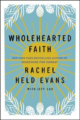 Wholehearted faith / Rachel Held Evans with Jeff Chu.