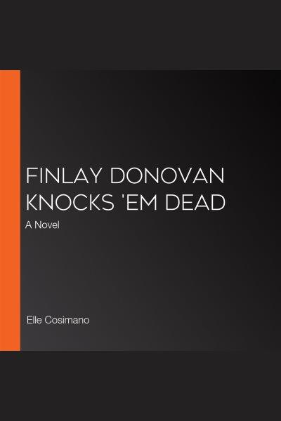 Finlay Donovan Knocks 'Em Dead [electronic resource] / Elle Cosimano.