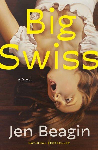 Big Swiss : a novel / Jen Beagin.