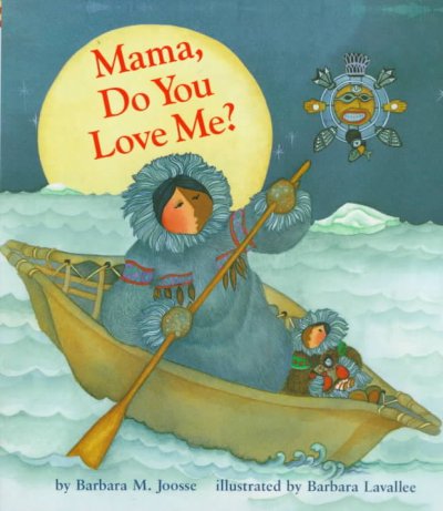 Mama, do you love me? / by Barbara M. Joosse ; illustrated by Barbara Lavallee.