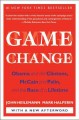 Game change : Obama and the Clintons, McCain and Palin, and the race of a lifetime  Cover Image