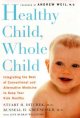 Healthy child, whole child : integrating the best of conventional and alternative medicine to keep your kids healthy  Cover Image