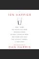 10% happier : how i tamed the voice in my head, reduced stress without losing my edge, and found a self-help that actually works-- a true story  Cover Image